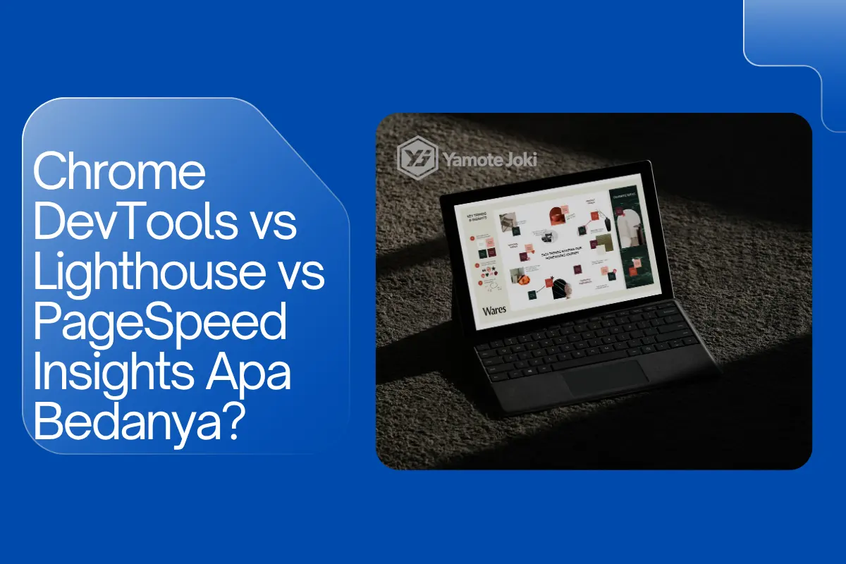 Chrome DevTools vs Lighthouse vs PageSpeed Insights Apa Bedanya?